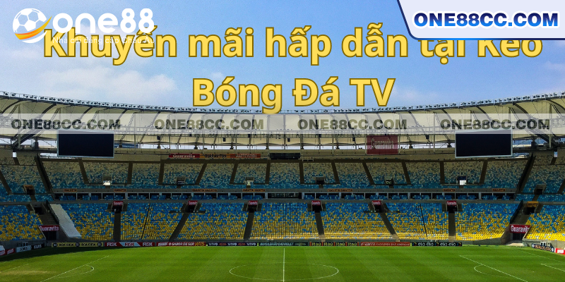 Khuyến mãi hấp dẫn tại Kèo Bóng Đá TV