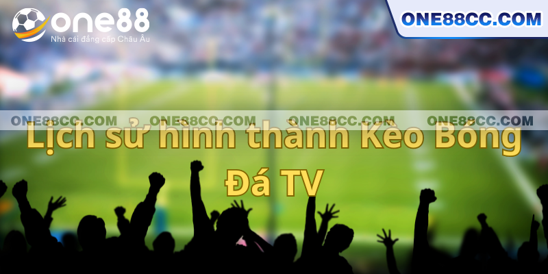 Lịch sử hình thành Kèo Bóng Đá TV