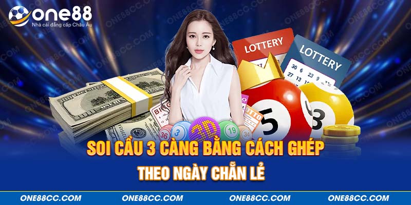 Soi cầu 3 càng tại ONE88 bằng cách ghép theo ngày chẵn lẻ