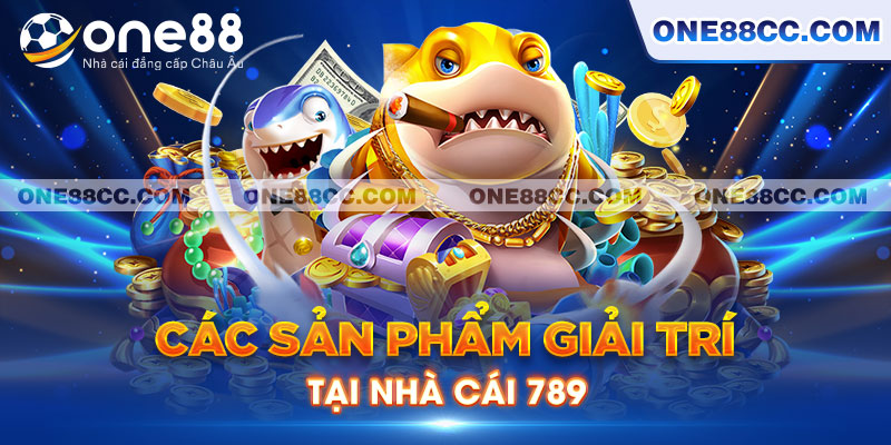 Các sản phẩm giải trí tại nhà cái 789