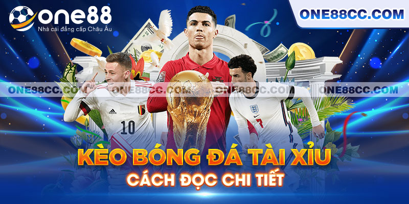 Kèo bóng đá Tài Xỉu - cách đọc chi tiết