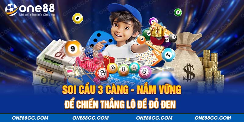 Soi Cầu 3 Càng - Nắm Vững Để Chiến Thắng Lô Đề Đỏ Đen