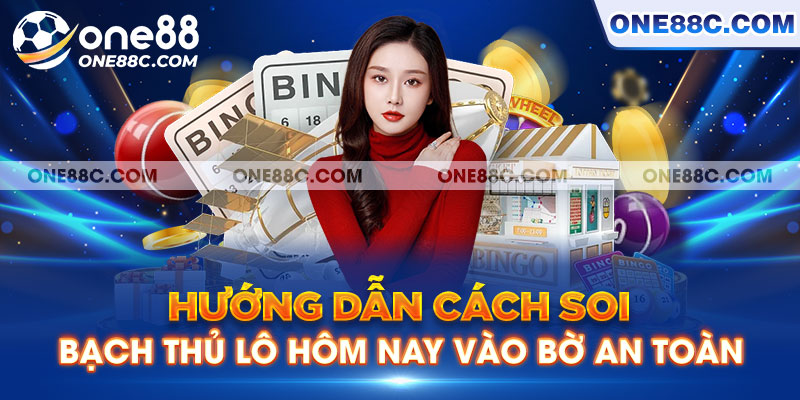 Hướng Dẫn Cách Soi Bạch Thủ Lô Hôm Nay Vào Bờ An Toàn