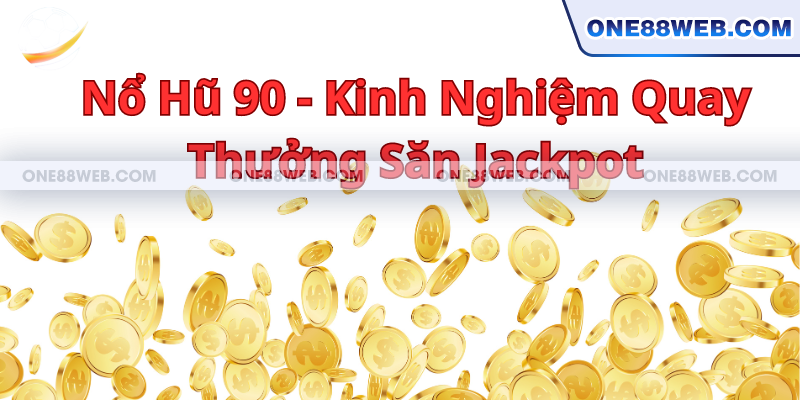 Nổ Hũ 90 - Kinh Nghiệm Quay Thưởng Săn Jackpot Cực Chuẩn