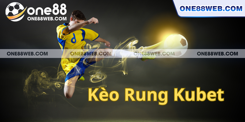 Kèo Rung Kubet - Kèo Hấp Dẫn Cho Hội Mê Cá Cược