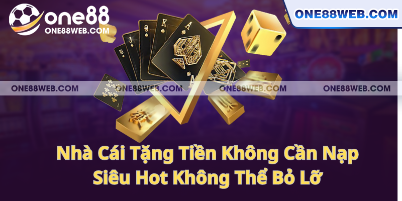 Nhà Cái Tặng Tiền Không Cần Nạp Siêu Hot Không Thể Bỏ Lỡ