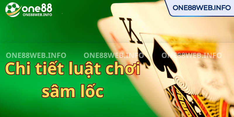 Chi tiết luật chơi sâm lốc mà thành viên có thể tham khảo